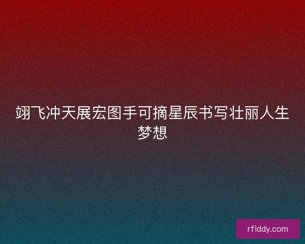 翊飞冲天展宏图手可摘星辰书写壮丽人生梦想